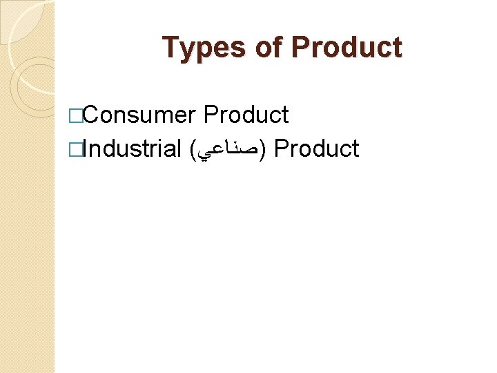 Types of Product �Consumer Product �Industrial ( )ﺻﻨﺎﻋﻲ Product 
