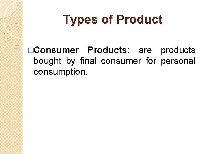 Types of Product �Consumer Products: are products bought by final consumer for personal consumption.