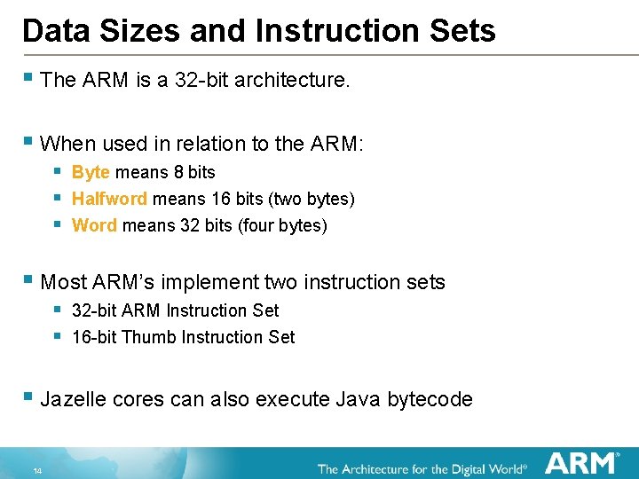 Data Sizes and Instruction Sets § The ARM is a 32 -bit architecture. §