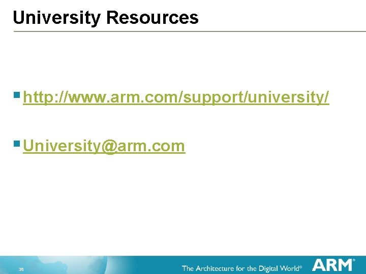 University Resources § http: //www. arm. com/support/university/ § University@arm. com 38 