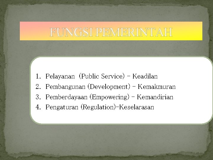 FUNGSI PEMERINTAH 1. 2. 3. 4. Pelayanan (Public Service) - Keadilan Pembangunan (Development) -