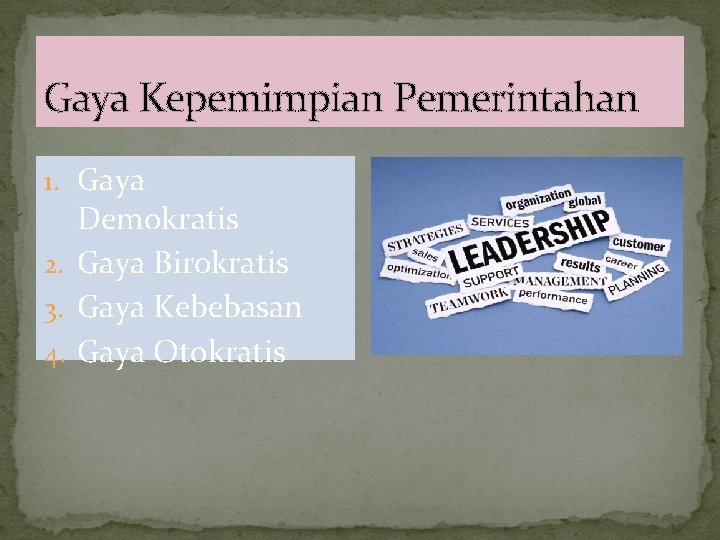 Gaya Kepemimpian Pemerintahan 1. Gaya Demokratis 2. Gaya Birokratis 3. Gaya Kebebasan 4. Gaya