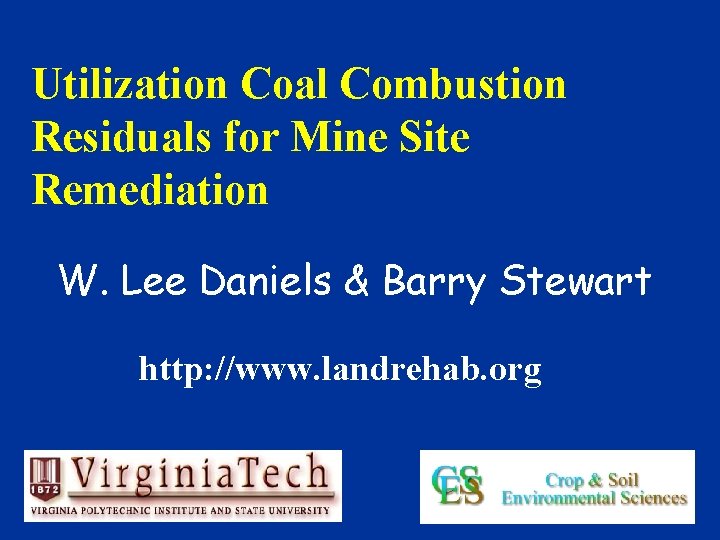 Utilization Coal Combustion Residuals for Mine Site Remediation W. Lee Daniels & Barry Stewart