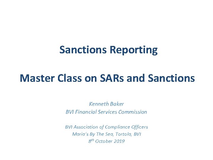 Sanctions Reporting Master Class on SARs and Sanctions Kenneth Baker BVI Financial Services Commission