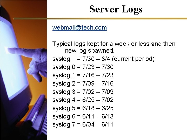 Server Logs webmail@tech. com Typical logs kept for a week or less and then