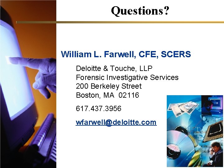 Questions? William L. Farwell, CFE, SCERS Deloitte & Touche, LLP Forensic Investigative Services 200