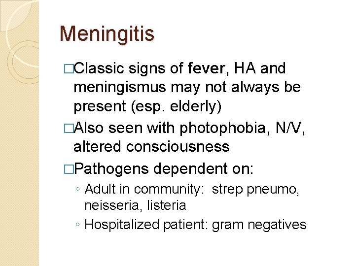 Meningitis �Classic signs of fever, HA and meningismus may not always be present (esp.