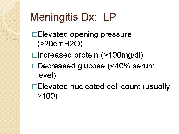 Meningitis Dx: LP �Elevated opening pressure (>20 cm. H 2 O) �Increased protein (>100