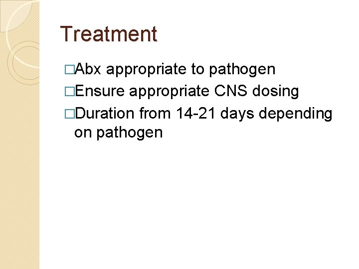 Treatment �Abx appropriate to pathogen �Ensure appropriate CNS dosing �Duration from 14 -21 days