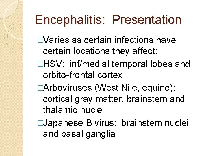 Encephalitis: Presentation �Varies as certain infections have certain locations they affect: �HSV: inf/medial temporal