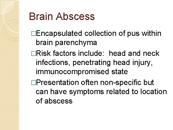 Brain Abscess �Encapsulated collection of pus within brain parenchyma �Risk factors include: head and