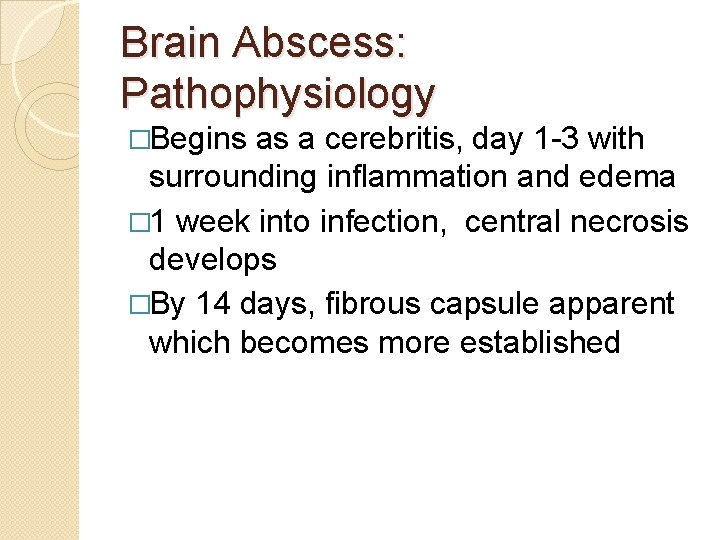 Brain Abscess: Pathophysiology �Begins as a cerebritis, day 1 -3 with surrounding inflammation and