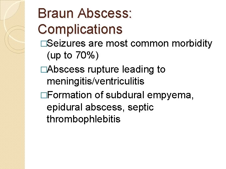 Braun Abscess: Complications �Seizures are most common morbidity (up to 70%) �Abscess rupture leading