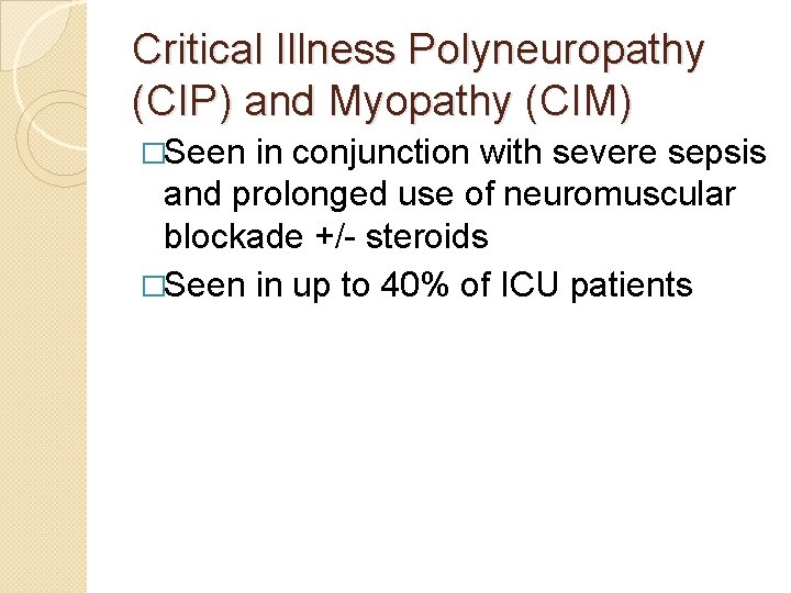 Critical Illness Polyneuropathy (CIP) and Myopathy (CIM) �Seen in conjunction with severe sepsis and