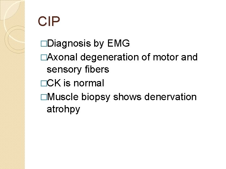 CIP �Diagnosis by EMG �Axonal degeneration of motor and sensory fibers �CK is normal