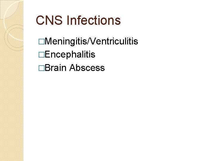 CNS Infections �Meningitis/Ventriculitis �Encephalitis �Brain Abscess 
