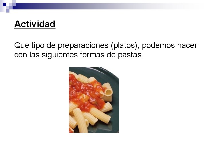 Actividad Que tipo de preparaciones (platos), podemos hacer con las siguientes formas de pastas.