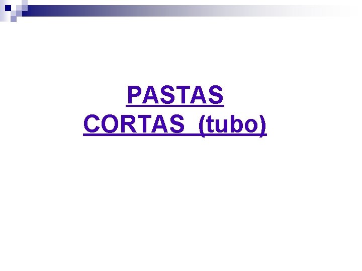 PASTAS CORTAS (tubo) 