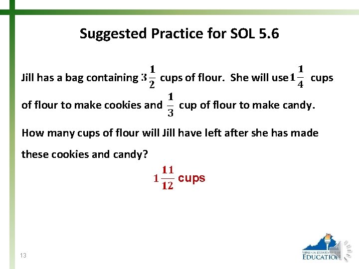 Suggested Practice for SOL 5. 6 Jill has a bag containing cups of flour.