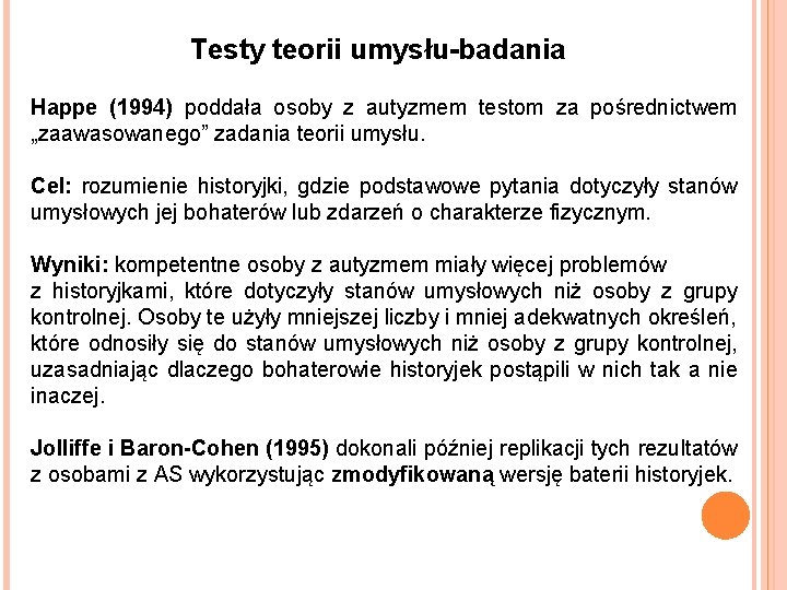Testy teorii umysłu-badania Happe (1994) poddała osoby z autyzmem testom za pośrednictwem „zaawasowanego” zadania Testy teorii umysłu-badania Happe (1994) poddała osoby z autyzmem testom za pośrednictwem „zaawasowanego” zadania