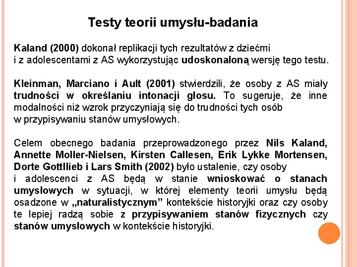 Testy teorii umysłu-badania Kaland (2000) dokonał replikacji tych rezultatów z dziećmi i z adolescentami Testy teorii umysłu-badania Kaland (2000) dokonał replikacji tych rezultatów z dziećmi i z adolescentami