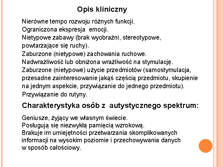 Opis kliniczny Nierówne tempo rozwoju różnych funkcji. Ograniczona ekspresja emocji. Nietypowe zabawy (brak wyobraźni, Opis kliniczny Nierówne tempo rozwoju różnych funkcji. Ograniczona ekspresja emocji. Nietypowe zabawy (brak wyobraźni,