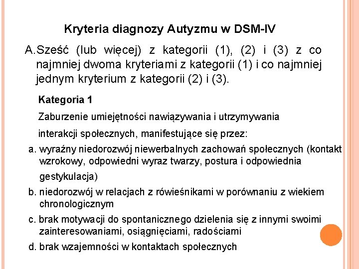 Kryteria diagnozy Autyzmu w DSM-IV A. Sześć (lub więcej) z kategorii (1), (2) i Kryteria diagnozy Autyzmu w DSM-IV A. Sześć (lub więcej) z kategorii (1), (2) i