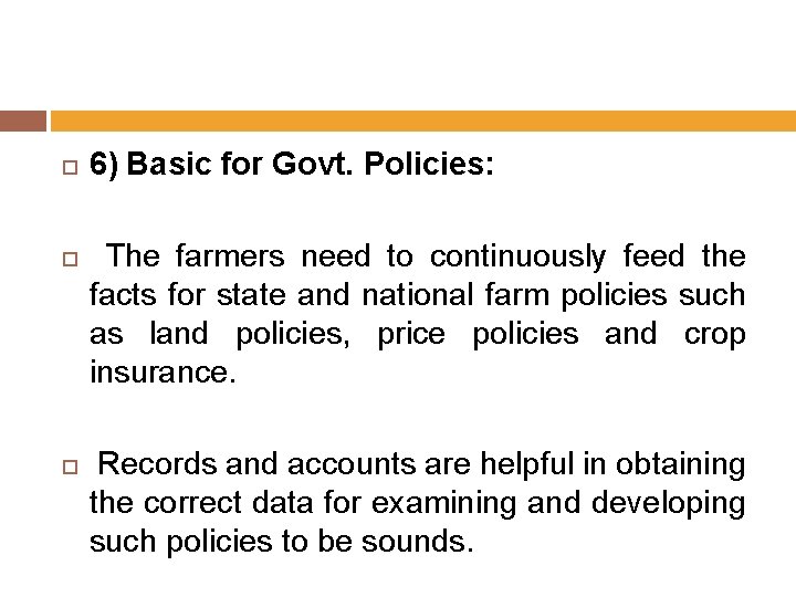  6) Basic for Govt. Policies: The farmers need to continuously feed the facts