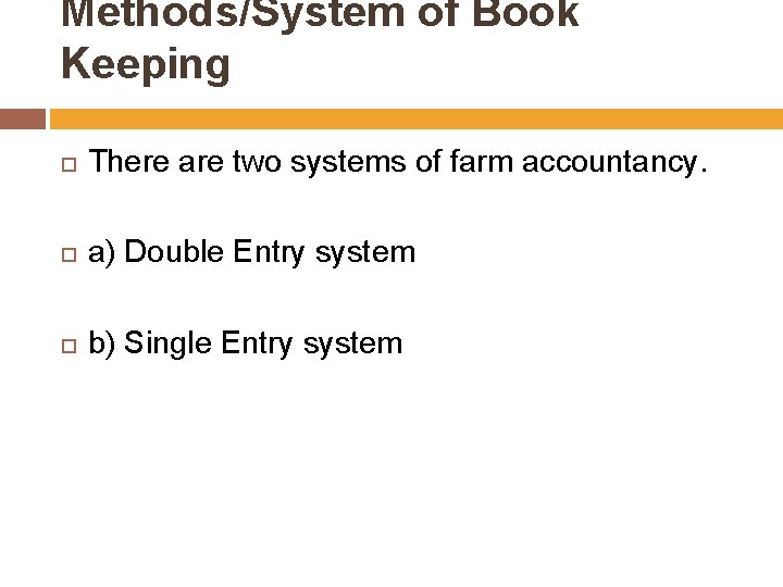 Methods/System of Book Keeping There are two systems of farm accountancy. a) Double Entry
