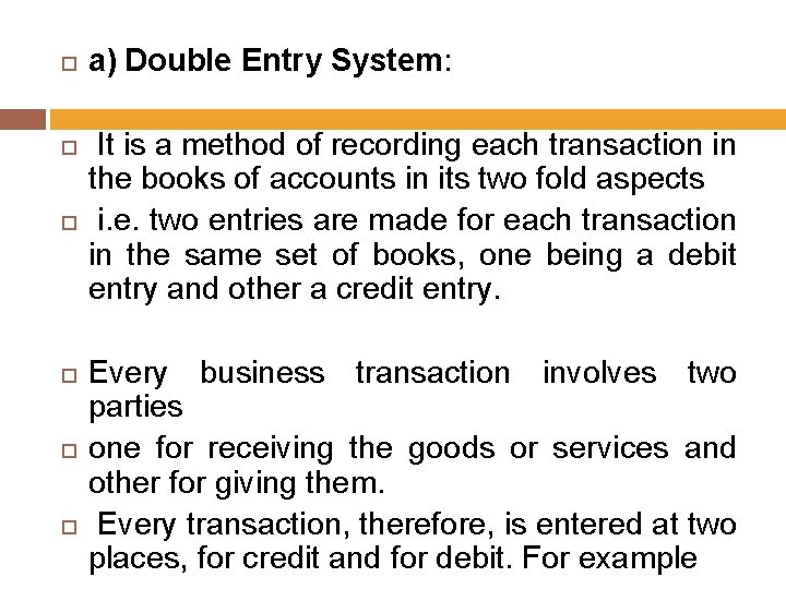  a) Double Entry System: It is a method of recording each transaction in