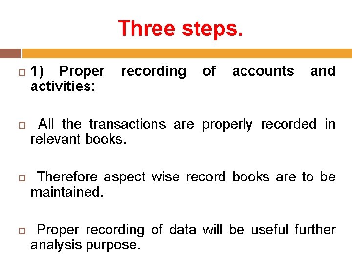 Three steps. 1) Proper activities: recording of accounts and All the transactions are properly