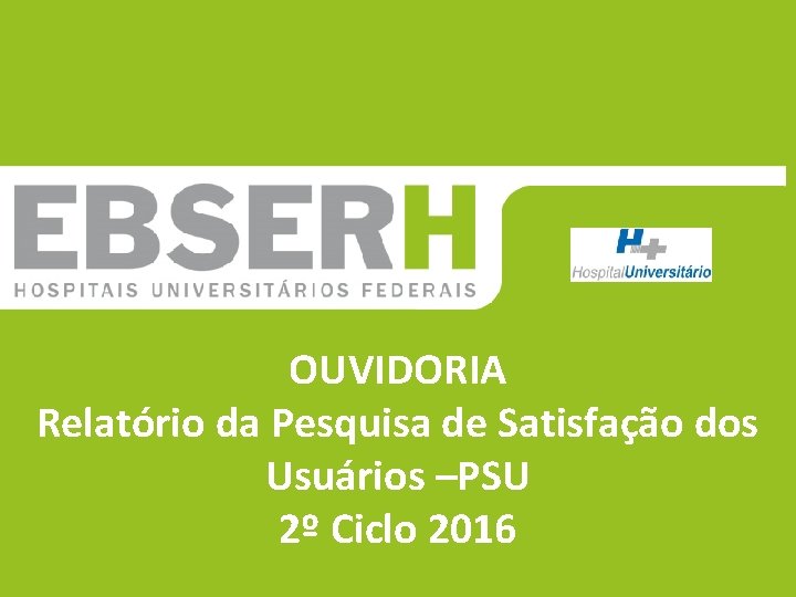 ‘’’’’ OUVIDORIA Relatório da Pesquisa de Satisfação dos Usuários –PSU 2º Ciclo 2016 