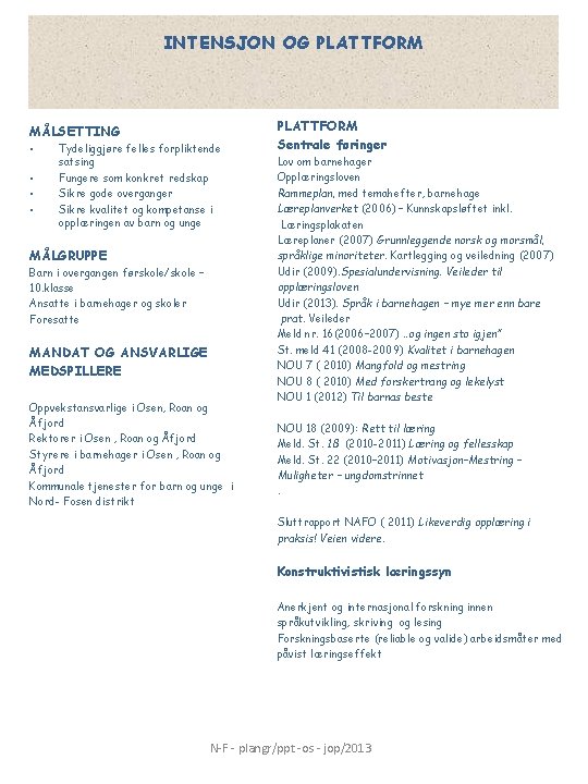 INTENSJON OG PLATTFORM MÅLSETTING • • Tydeliggjøre felles forpliktende satsing Fungere som konkret redskap