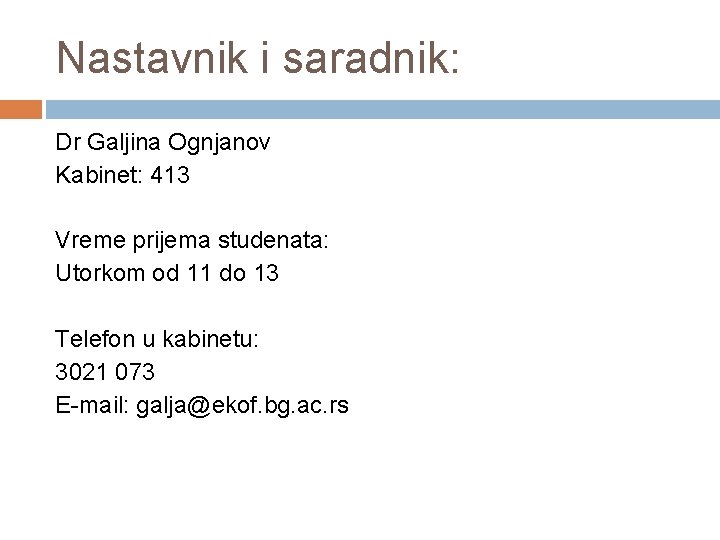 Nastavnik i saradnik: Dr Galjina Ognjanov Kabinet: 413 Vreme prijema studenata: Utorkom od 11