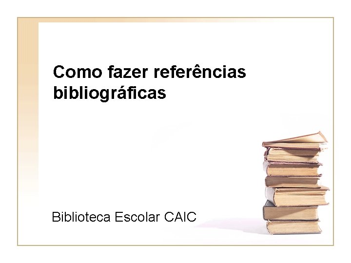 Como fazer referências bibliográficas Biblioteca Escolar CAIC 