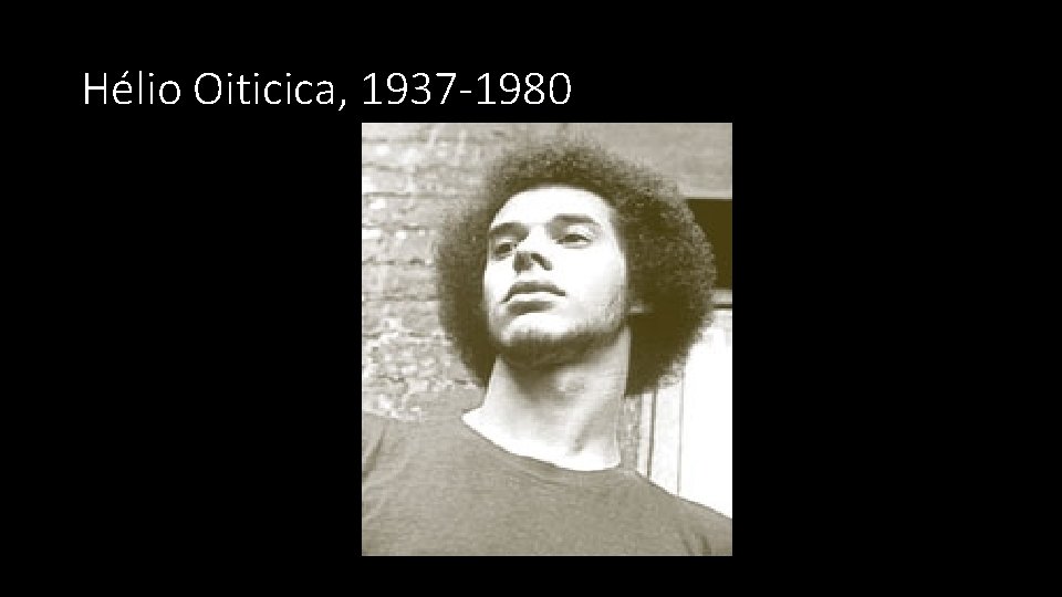 Hélio Oiticica, 1937 -1980 