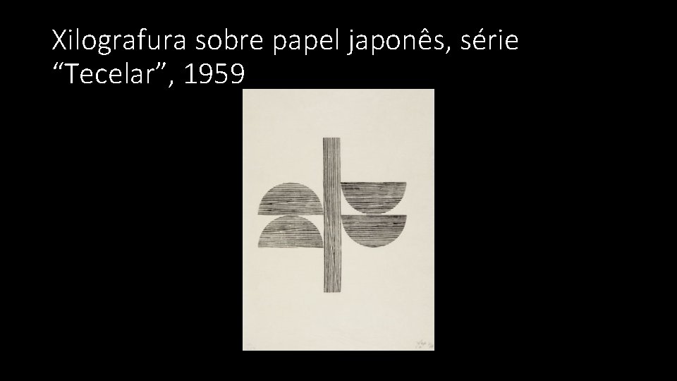 Xilografura sobre papel japonês, série “Tecelar”, 1959 Xilografura sobre papel japonês, série “Tecelar”, 1959