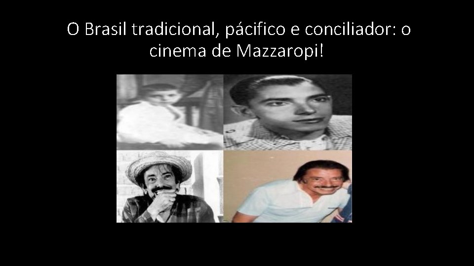 O Brasil tradicional, pácifico e conciliador: o cinema de Mazzaropi! O Brasil tradicional, pácifico e conciliador: o cinema de Mazzaropi!