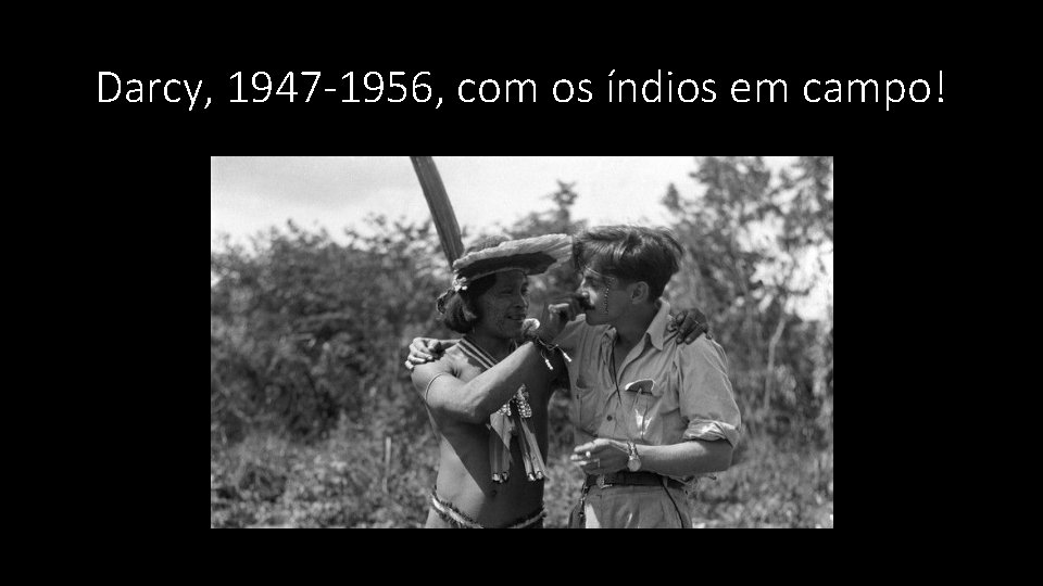 Darcy, 1947 -1956, com os índios em campo! Darcy, 1947 -1956, com os índios em campo!