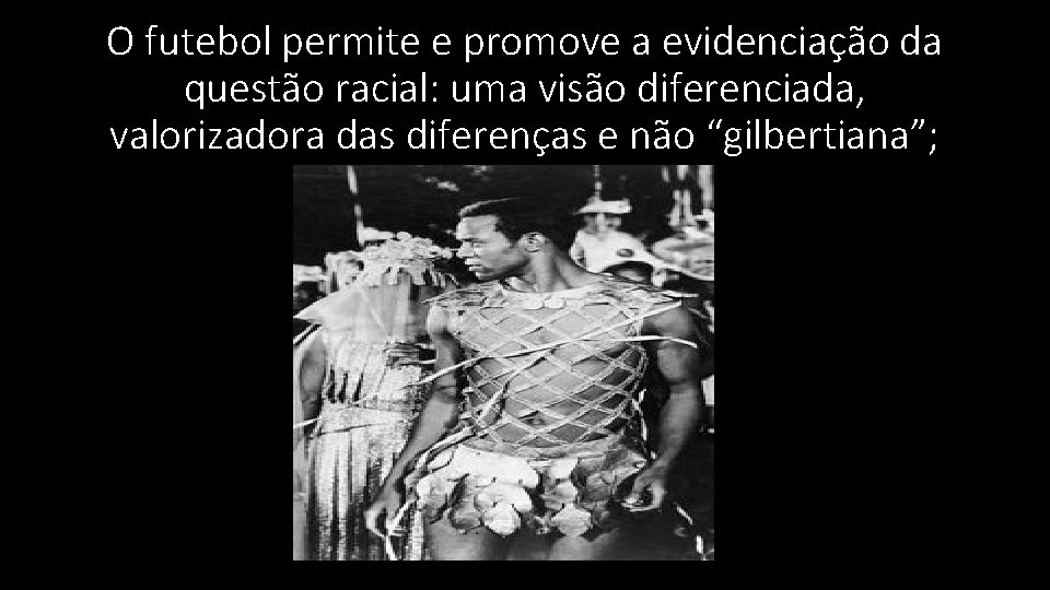 O futebol permite e promove a evidenciação da questão racial: uma visão diferenciada, valorizadora