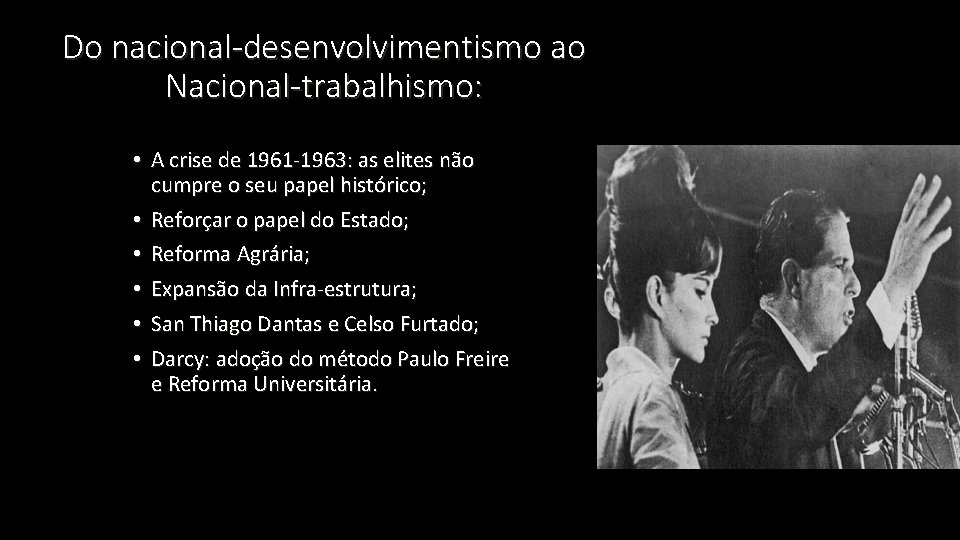 Do nacional-desenvolvimentismo ao Nacional-trabalhismo: • A crise de 1961 -1963: as elites não cumpre Do nacional-desenvolvimentismo ao Nacional-trabalhismo: • A crise de 1961 -1963: as elites não cumpre