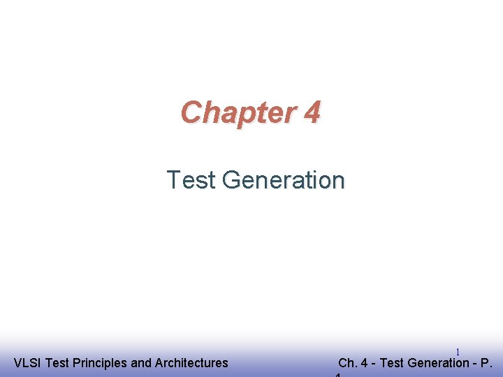 Chapter 4 Test Generation EE 141 VLSI Test Principles and Architectures 1 Ch. 4