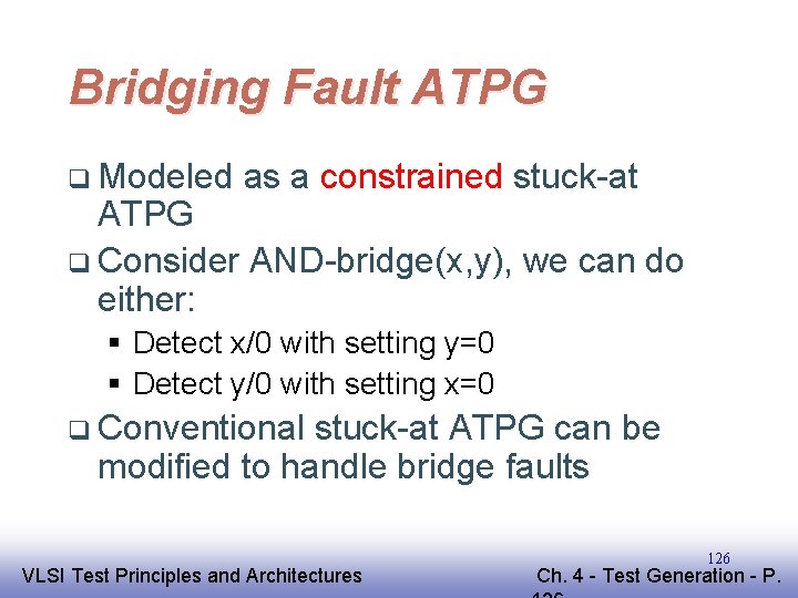 Bridging Fault ATPG q Modeled as a constrained stuck-at ATPG q Consider AND-bridge(x, y),