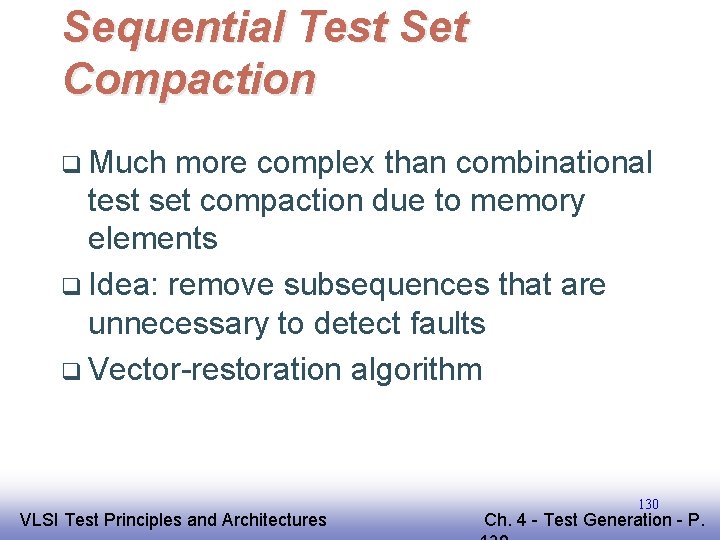 Sequential Test Set Compaction q Much more complex than combinational test set compaction due