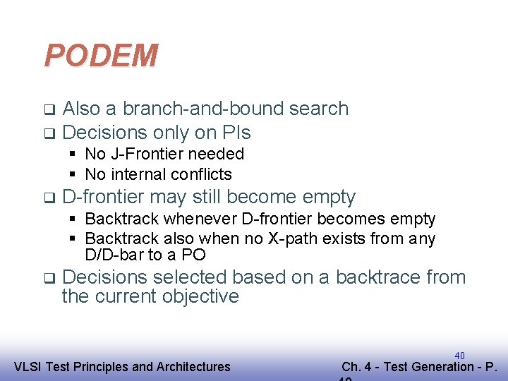 PODEM Also a branch-and-bound search q Decisions only on PIs q § No J-Frontier