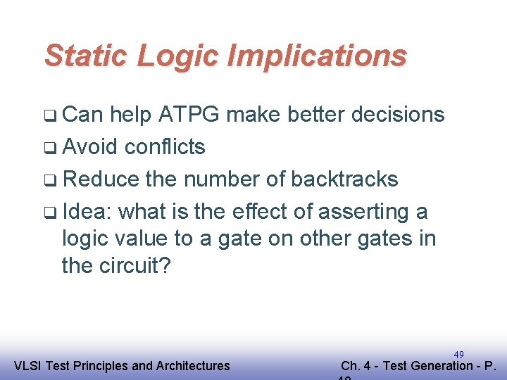 Static Logic Implications q Can help ATPG make better decisions q Avoid conflicts q