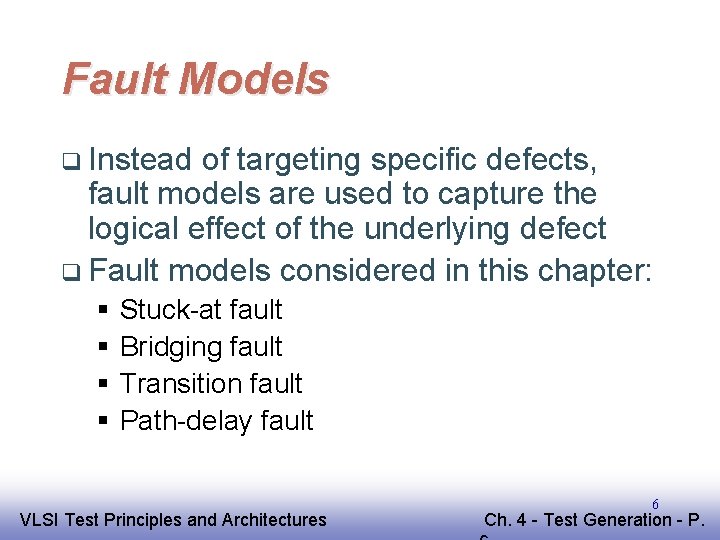 Fault Models q Instead of targeting specific defects, fault models are used to capture