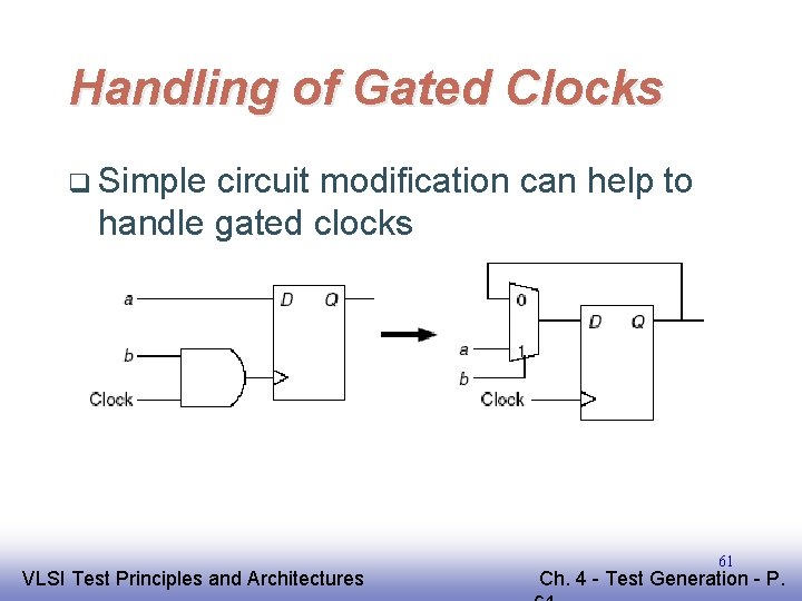 Handling of Gated Clocks q Simple circuit modification can help to handle gated clocks