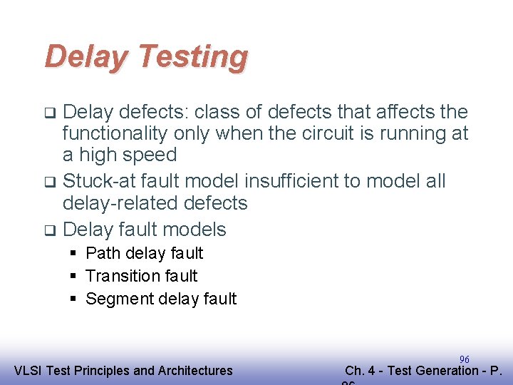 Delay Testing Delay defects: class of defects that affects the functionality only when the