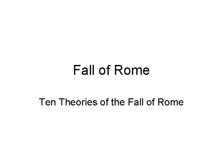 Fall of Rome Ten Theories of the Fall of Rome 